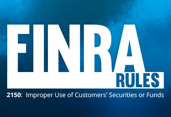 FINRA Rule 2150 Improper Use Customers Securities Funds